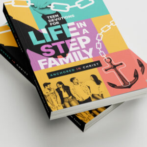 Life in a Step Family, Anchored in Christ, Teen Devotional